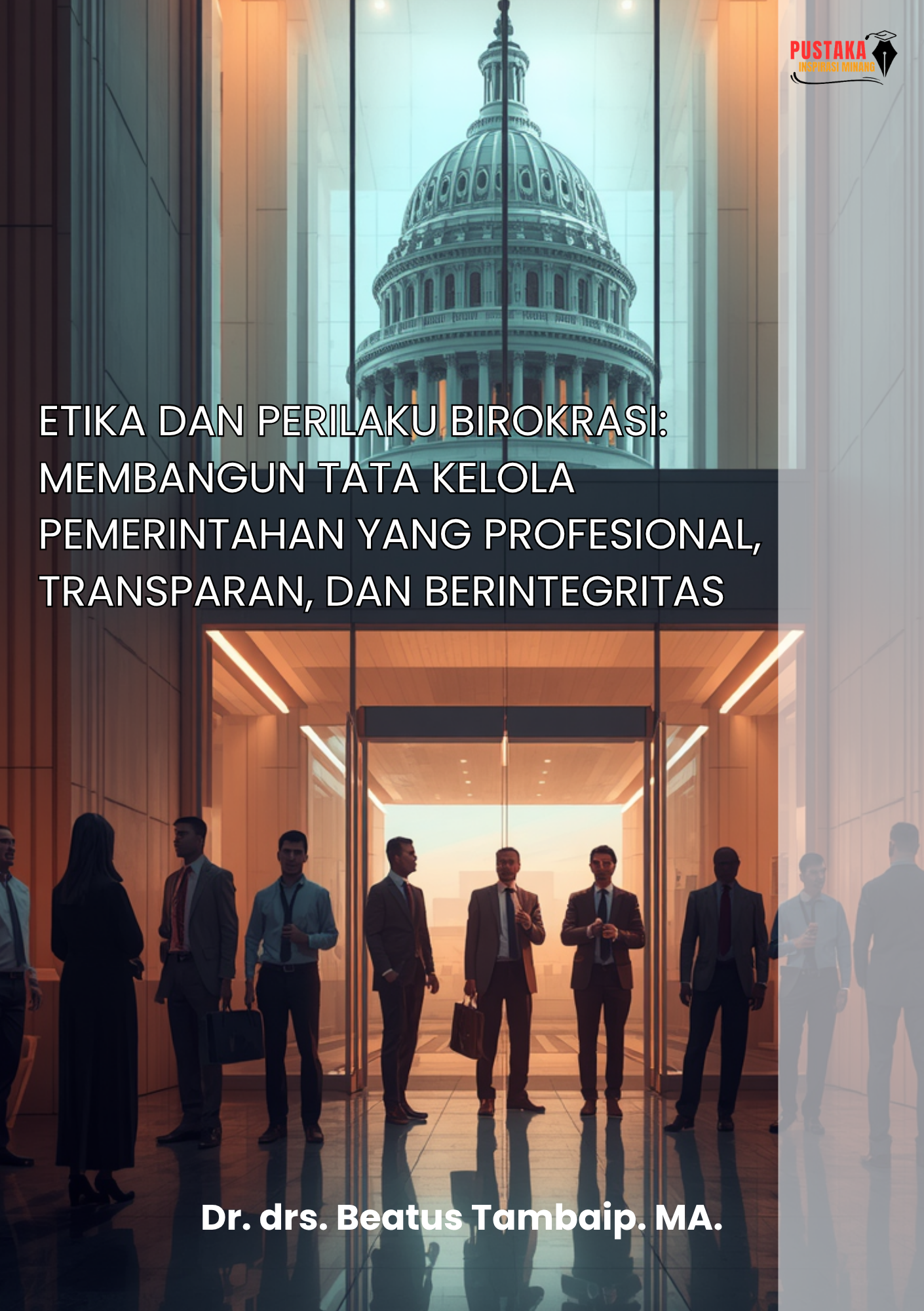 Etika dan Perilaku Birokrasi: Membangun Tata Kelola Pemerintahan yang Profesional, Transparan, dan Berintegritas